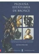 PEQUEÑA ESTATUARIA DE BRONCE. DESARROLLO HISTÓRICO Y TÉCNICAS DE EJECUCIÓN, APUNTES PARA SU COLECCIONISMO Y EVALUACIÓN | 9788481582628 | PELÁEZ VALLE, JOSÉ MARÍA