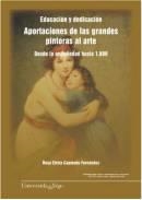 EDUCACIÓN Y DEDICACIÓN. APORTACIONES DE LAS GRANDES PINTORAS AL ARTE. DESDE LA ANTIGÜEDAD HASTA 1.800 | 9788481585469 | CAAMAÑO FERNÁNDEZ, ROSA ELVIRA