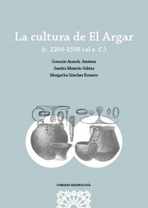 CULTURA DE EL ARGAR, LA | 9788413693040 | ARANDA JIMÉNEZ, GONZALO / MONTÓN SUBÍAS, SANDRA / SÁNCHEZ ROMERO, MARGARITA