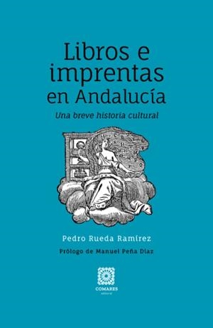 LIBROS E IMPRENTAS EN ANDALUCÍA | 9788413693163 | RUEDA RAMÍREZ, PEDRO