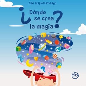 ¿DÓNDE SE CREA LA MAGIA? | 9788418824319 | GRIJUELA RODRIGO, ALBA