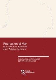 PUERTAS EN EL MAR. ISLAS AFRICANAS ATLANTICAS EN EL ANTIGUO RÉGIMEN | 9788418656880 | SANTANA PEREZ, JUAN MANUEL