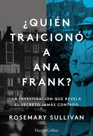 QUIÉN TRAICIONÓ A ANA FRANK? LA INVESTIGACIÓN QUE REVELA EL SECRETO JAMÁS CONTADO | 9788491396215 | SULLIVAN, ROSEMARY