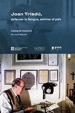 JOAN TRIADÚ, DEFENSAR LA LLENGUA, ESTIMAR EL PAÍS. CATÀLEG DE L'EXPOSICIÓ | 9788418986581 | MANENT TOMÀS, JORDI
