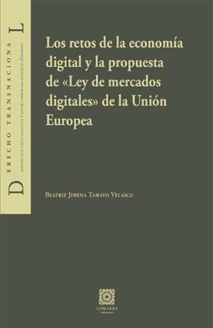 RETOS DE LA ECONOMÍA DIGITAL Y LA PROPUESTA DE "LEY DE MERCADOS DIGITALES" DE LA UNIÓN EUROPEA, LOS | 9788490458624 | TAMAYO VELASCO, BEATRIZ JIMENA