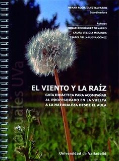 VIENTO Y LA RAIZ. GUIA DIDACTICA PARA ACOMPAÑAR AL PROFESORADO EN LA VUELTA A LA NATURALEZA DESDE EL AULA | 9788413201726 | RODRIGUEZ NAVARRO, HENAR/VELICIA MIRANDA, LAURA/VILLANUEVA GOMEZ, ISABEL
