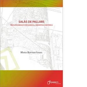 SALÀS DE PALLARS. UNA APROXIMACIÓ DEMOGRÀFICA, URBANÍSTICA I HISTÒRICA | 9788496367180 | BERTRAN ISABAL, MARIA