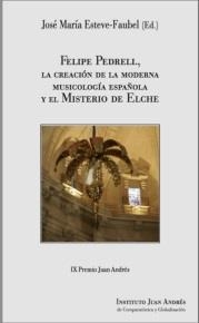 FELIPE PEDRELL, LA CREACION DE LA MODERNA MUSICOLOGIA ESPAÑOLA Y EL MISTERIO DE ELCHE | 9788494660399 | ESTEVE, MARIA JOSE