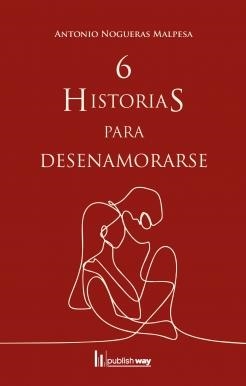 6 HISTORIAS PARA DESENAMORARSE | 9789895278046 | NOGUEIRAS, ANTONIO