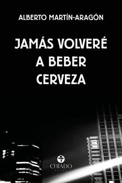 JAMAS VOLVERE A BEBER CERVEZA | 9789893713662 | MARTIN-ARAGON, ALBERTO