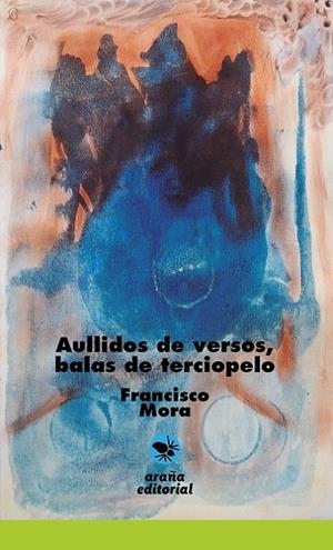 AULLIDOS DE VERSOS, BALAS DE TERCIOPELO | 9788412060683 | MORA ALONSO, FRANCISCO