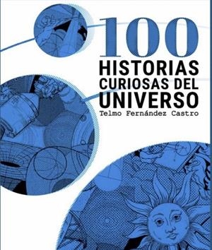 100 HISTORIAS CURIOSAS DEL UNIVERSO | 9788416431236 | FERNANDEZ CASTRO, TELMO