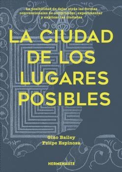 CIUDAD DE LOS LUGARES POSIBLES, LA | 9788412326949 | BAILEY, GINO / ESPINOSA PARRA, FELIPE
