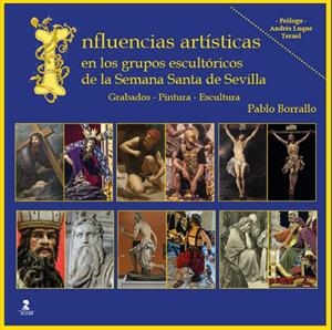 INFLUENCIAS ARTISTICAS EN LOS GRUPOS ESCULTORICOS DE LA SEMANA SANTA DE SEVILLA | 9788478989232 | BORRALLO SANCHEZ, PABLO