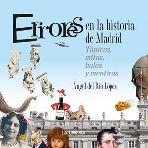 ERRORES DE LA HISTORIA DE MADRID | 9788498734638 | DEL RIO LOPEZ, ANGEL