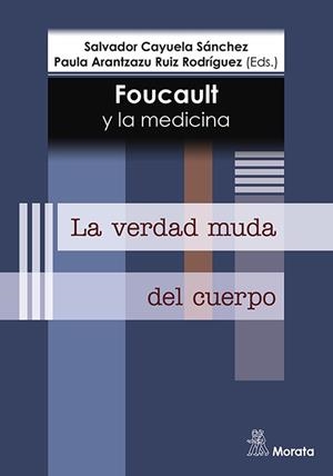 FOUCAULT Y LA MEDICINA. LA VERDAD MUDA DEL CUERPO | 9788418381904 | CAYUELA SANCHEZ, SALVADOR / RUIZ RODRIGUEZ