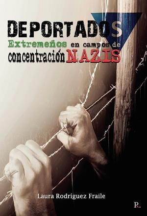 DEPORTADOS. EXTREMEÑOS EN CAMPOS DE CONCENTRACIÓN NAZIS | 9788418686269 | RODRÍGUEZ FRAILE, LAURA