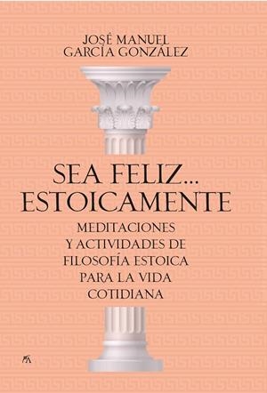 SEA FELIZ...ESTOICAMENTE | 9788417057923 | GARCÍA GONZÁLEZ, JOSÉ MANUEL