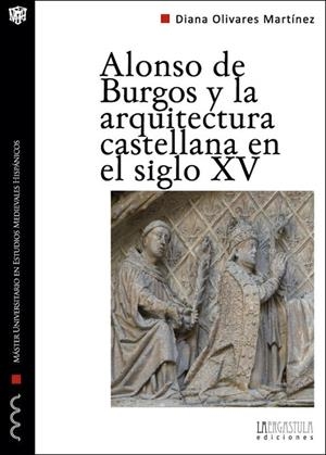 ALONSO DE BURGOS Y LA ARQUITECTURA CASTELLANA EN EL SIGLO XV | 9788494051579 | OLIVARES MARTINEZ, DIANA