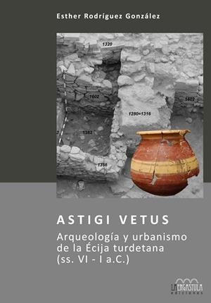 ASTEGI VETUS. ARQUEOLOGIA Y URBANISMO DE LA ECIJA TURDETANA (ss. VI - I a.C.) | 9788416242054 | RODRIGUEZ GONZALEZ