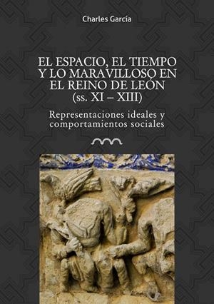 ESPACIO, EL TIEMPO Y LO MARAVILLOSO EN EL REINO DE LEÓN (SS. XI-XIII), EL | 9788416242399 | GARCÍA, CHARLES