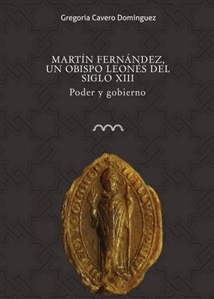 MARTÍN FERNÁNDEZ, UN OBISPO LEONÉS DEL SIGLO XIII | 9788416242429 | CAVERO DOMINGUEZ, GREGORIA