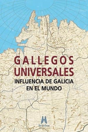 GALLEGOS UNIVERSALES : INFLUENCIA DE GALICIA EN EL MUNDO | 9788494589607 | VARIOS AUTORES