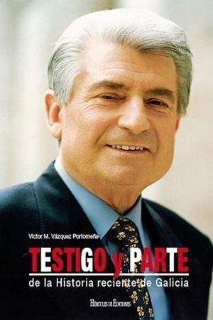TESTIGO Y PARTE DE LA HISTORIA RECIENTE DE GALICIA | 9788492715800 | VÁZQUEZ PORTOMEÑE, VICTOR