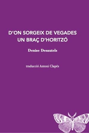 D'ON SORGEIX DE VEGADES UN BRAÇ D'HORITZÓ | 9788412457520 | DESAUTELS, DENISE