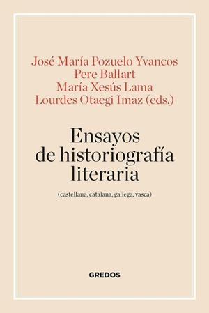 ENSAYOS DE HISTORIOGRAFÍA LITERARIA (CASTELLANA, CATALANA, GALLEGA Y VASCA) | 9788424939960 | POZUELO YVANCOS, JOSÉ MARÍA / BALLART, PERE / LAMA MARÍA, XESÚS / OTAEGI, LOURDES