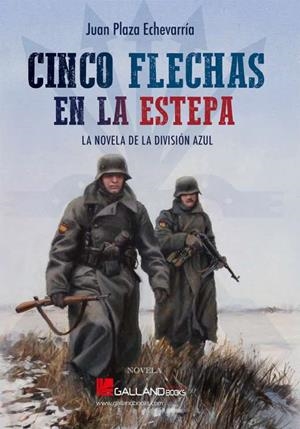 CINCO FLECHAS EN LA ESTEPA. LA NOVELA DE LA DIVISIÓN AZUL | 9788417816728 | PLAZA ECHEVARRÍA, JUAN