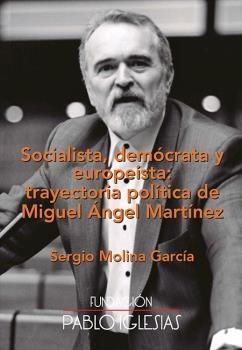 SOCIALISTA, DEMÓCRATA Y EUROPEÍSTA: TRAYECTORIA POLÍTICA DE MIGUEL ÁNGEL MARTÍNE | 9788495886996 | MOLINA GARCÍA, SERGIO