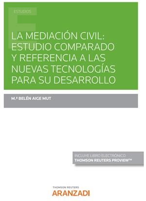MEDIACION CIVIL, LA : ESTUDIO COMPARADO Y REFERENCIA A LAS NUEVAS TECNOLOGÍAS PARA SU DESARROLLO | 9788413918228 | AIGE MUT, Mª BELEN
