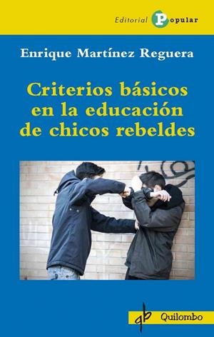 CRITERIOS BÁSICOS EN LA EDUCACIÓN DE CHICOS REBELDES | 9788478846931 | MARTÍNEZ REGUERA. ENRIQUE