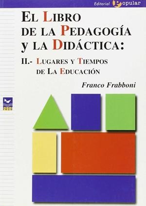 LIBRO DE LA PEDAGOGÍA Y LA DIDÁCTICA, EL II : LUGARES Y TIEMPOS DE LA EDUCACIÓN | 9788478842421 | FRABBONI, FRANCO