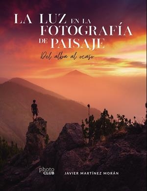 LUZ EN LA FOTOGRAFÍA DE PAISAJE, LA. DEL ALBA AL OCASO | 9788441544666 | MARTÍNEZ MORÁN, JAVIER
