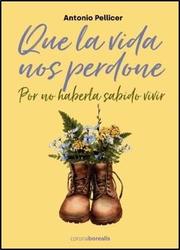 QUE LA VIDA NOS PERDONE POR NO HABERLA SABIDO VIVIR | 9788412466010 | PELLICER, ANTONIO