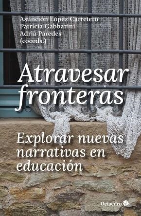 ATRAVESAR FRONTERAS, EXPLORAR NUEVAS NARRATIVAS EN EDUCACIÓN | 9788419023223 | LÓPEZ CARRETERO, ASUNCIÓN
