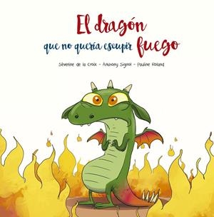DRAGÓN QUE NO QUERÍA ESCUPIR FUEGO, EL | 9788491455493 | CROIX, SEVERINE DE LA