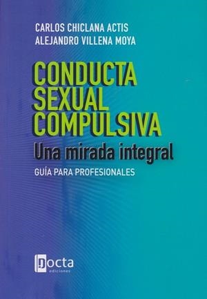 CONDUCTA SEXUAL COMPULSIVA. UNA MIRADA INTEGRAL | 9788494216541 | CHICLANA ACTIS, CARLOS / VILLENA MOYA, A.