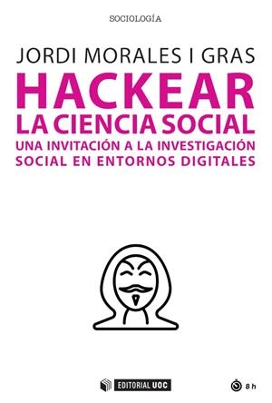 HACKEAR LA CIENCIA SOCIAL, UNA INVITACION A LA INVESTIGACION | 9788491809241 | MORALES I GRAS, JORDI