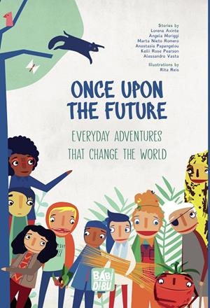 ONCE UPON THE FUTURE : EVERYDAY ADVENTURES THAT CHANGE THE WORLD | 9788419228451 | NIETO ROMERO, MARTA / AXINTE, LORENA / MORIGGI, ÁNGELA / PAPANGELOU, ANASTASIA / PEARSON, KELLI