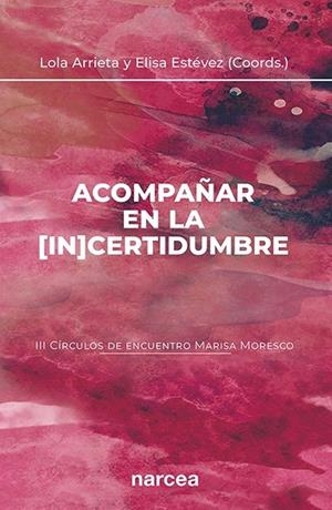 ACOMPAÑAR EN LA [IN]CERTIDUMBRE (III CÍRCULOS DE ENCUENTRO MARISA MORESCO) | 9788427729100 | ARRIETA OLMEDO, LOLA / ESTÉVEZ LÓPEZ, ELISA
