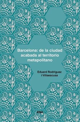 BARCELONA : DE LA CIUDAD ACABADA AL TERRITORIO METROPOLITANO | 9788491875925 | RODRÍGUEZ I VILLAESCUSA, EDUARD