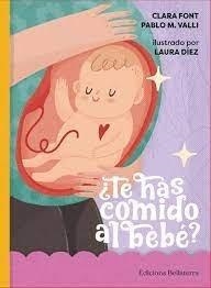 TE HAS COMIDO AL BEBE | 9788418723346 | FONT, CLARA / VALLI, PABLO M. / DIEZ, LAURA