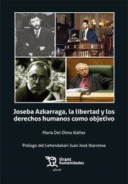JOSEBA AZKARRAGA LIBERTAD Y LOS DERECHOS HUMANOS COMO OBJETIVO | 9788419071620 | DEL OLMO IBAÑEZ, MARIA