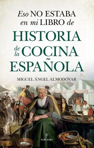 ESO NO ESTABA EN MI LIBRO DE HISTORIA DE LA COCINA ESPAÑOLA | 9788418648175 | ALMODÓVAR, MIGUEL ÁNGEL
