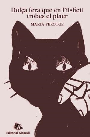 DOLÇA FERA, QUE EN L'IL·LÍCIT, TROBES EL PLAER | 9788494477089 | FEROTGE FERRÉ, MARIA