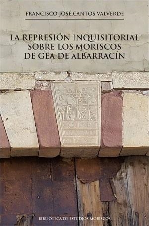 REPRESIÓN INQUISITORIAL SOBRE LOS MORISCOS DE GEA DE ALBARRACÍN, LA | 9788491349211 | CANTOS VALVERDE, FRANCISCO JOSÉ