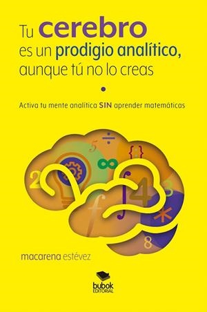 TU CEREBRO ES UN PRODIGIO ANALÍTICO, AUNQUE TÚ NO LO CREAS | 9788468565057 | ESTÉVEZ, MACARENA